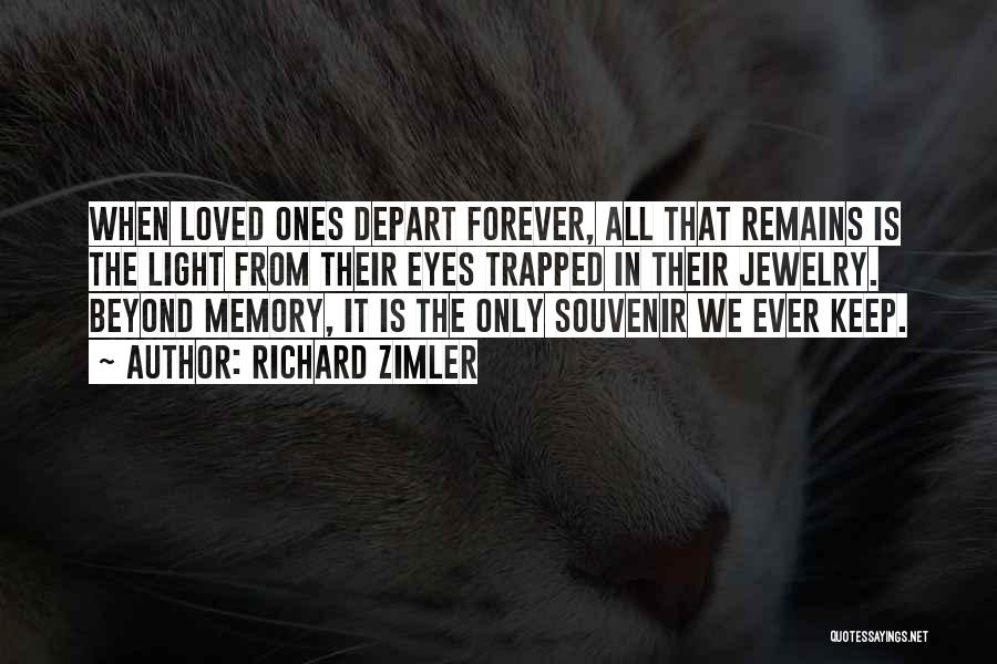 Richard Zimler Quotes: When Loved Ones Depart Forever, All That Remains Is The Light From Their Eyes Trapped In Their Jewelry. Beyond Memory,