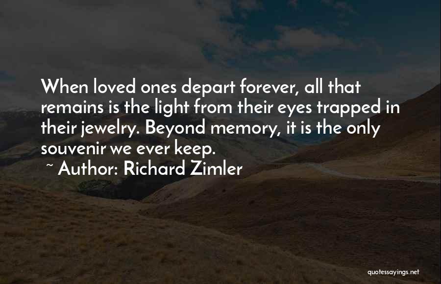 Richard Zimler Quotes: When Loved Ones Depart Forever, All That Remains Is The Light From Their Eyes Trapped In Their Jewelry. Beyond Memory,