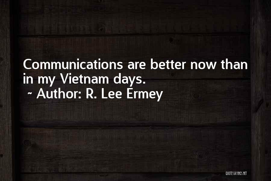 R. Lee Ermey Quotes: Communications Are Better Now Than In My Vietnam Days.