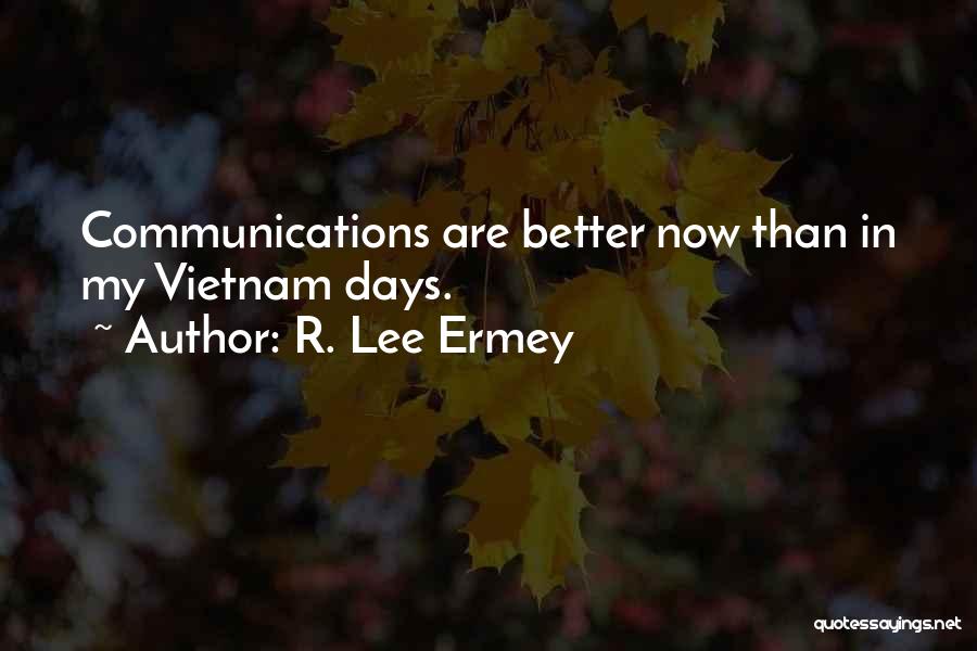 R. Lee Ermey Quotes: Communications Are Better Now Than In My Vietnam Days.