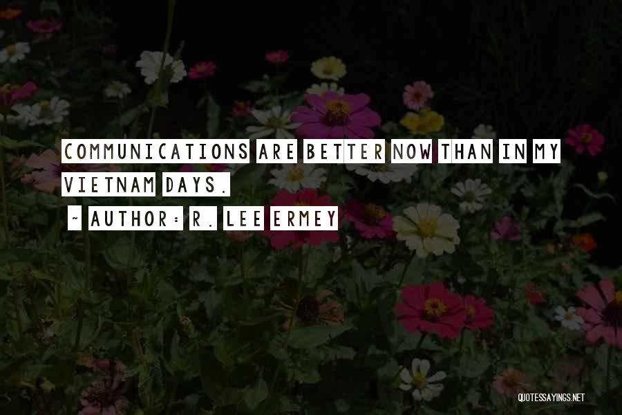 R. Lee Ermey Quotes: Communications Are Better Now Than In My Vietnam Days.