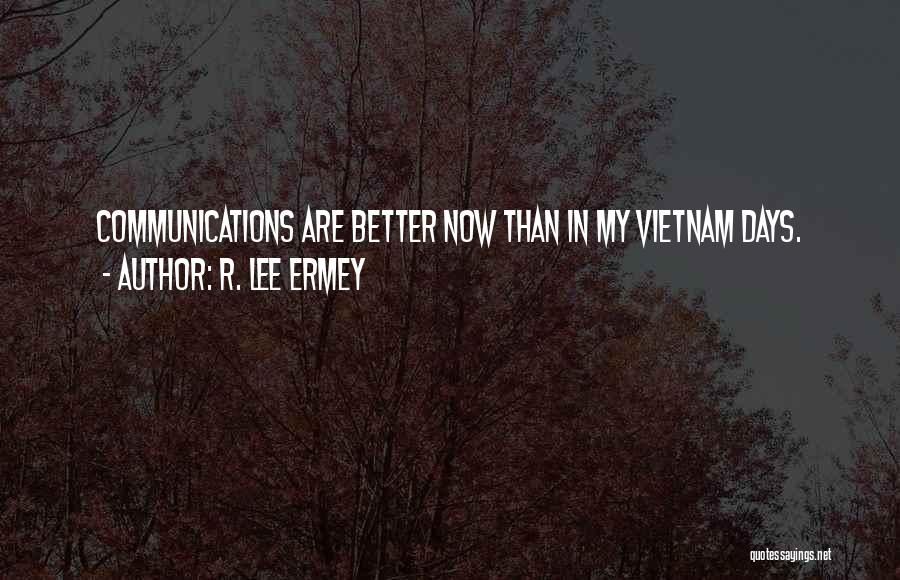 R. Lee Ermey Quotes: Communications Are Better Now Than In My Vietnam Days.