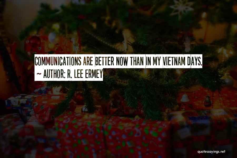 R. Lee Ermey Quotes: Communications Are Better Now Than In My Vietnam Days.