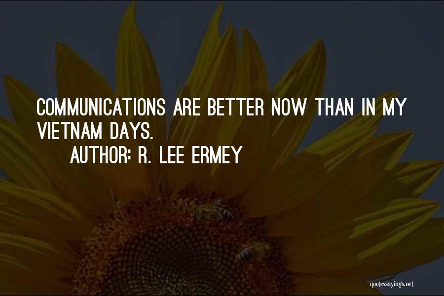 R. Lee Ermey Quotes: Communications Are Better Now Than In My Vietnam Days.