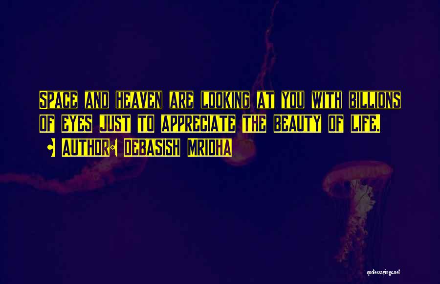 Debasish Mridha Quotes: Space And Heaven Are Looking At You With Billions Of Eyes Just To Appreciate The Beauty Of Life.