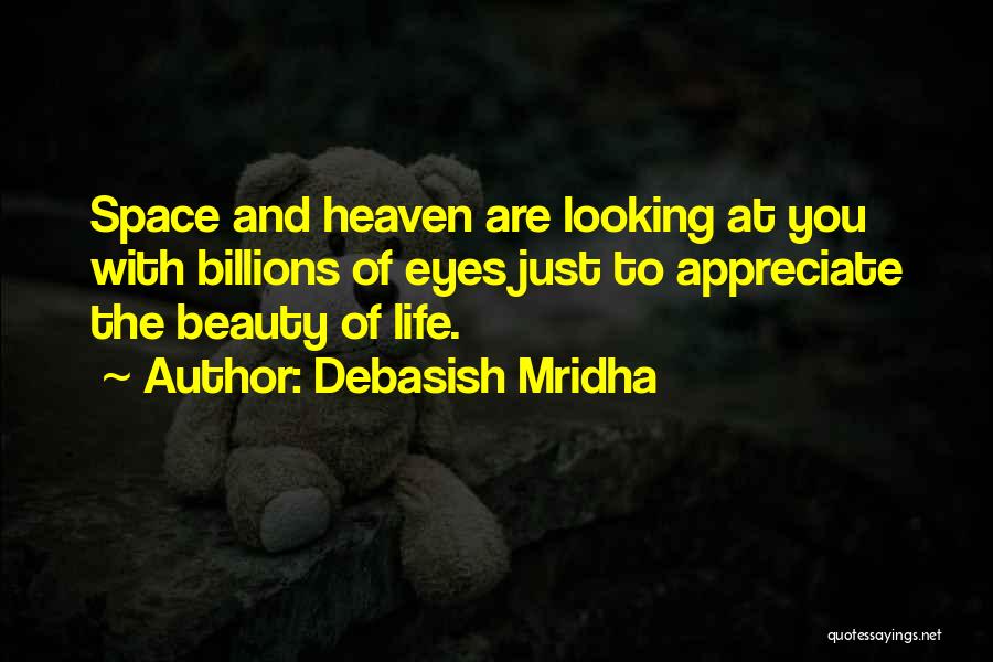 Debasish Mridha Quotes: Space And Heaven Are Looking At You With Billions Of Eyes Just To Appreciate The Beauty Of Life.