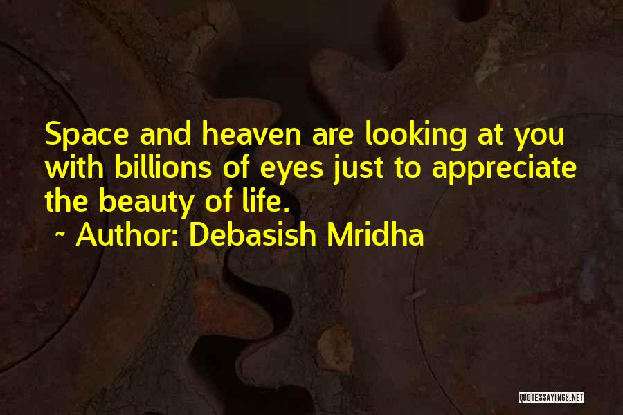 Debasish Mridha Quotes: Space And Heaven Are Looking At You With Billions Of Eyes Just To Appreciate The Beauty Of Life.