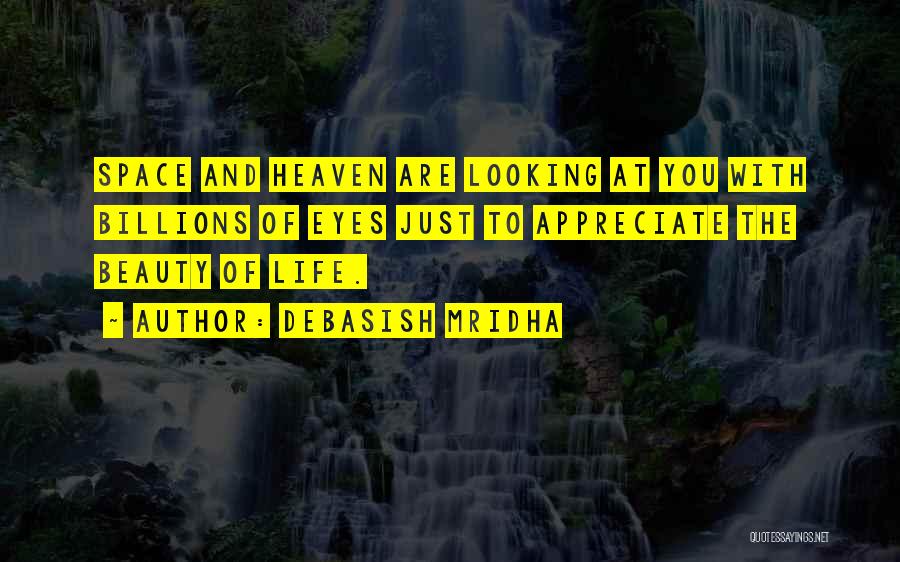 Debasish Mridha Quotes: Space And Heaven Are Looking At You With Billions Of Eyes Just To Appreciate The Beauty Of Life.
