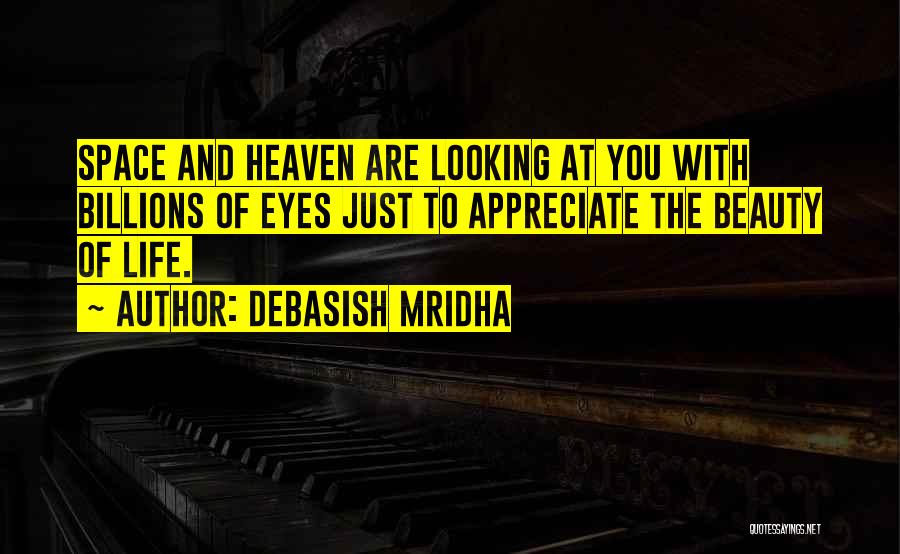 Debasish Mridha Quotes: Space And Heaven Are Looking At You With Billions Of Eyes Just To Appreciate The Beauty Of Life.