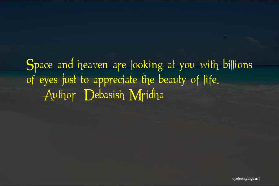 Debasish Mridha Quotes: Space And Heaven Are Looking At You With Billions Of Eyes Just To Appreciate The Beauty Of Life.