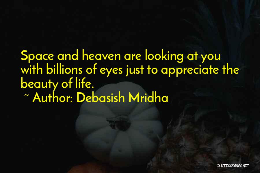Debasish Mridha Quotes: Space And Heaven Are Looking At You With Billions Of Eyes Just To Appreciate The Beauty Of Life.