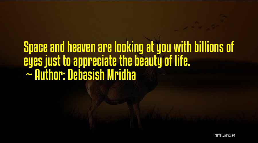 Debasish Mridha Quotes: Space And Heaven Are Looking At You With Billions Of Eyes Just To Appreciate The Beauty Of Life.