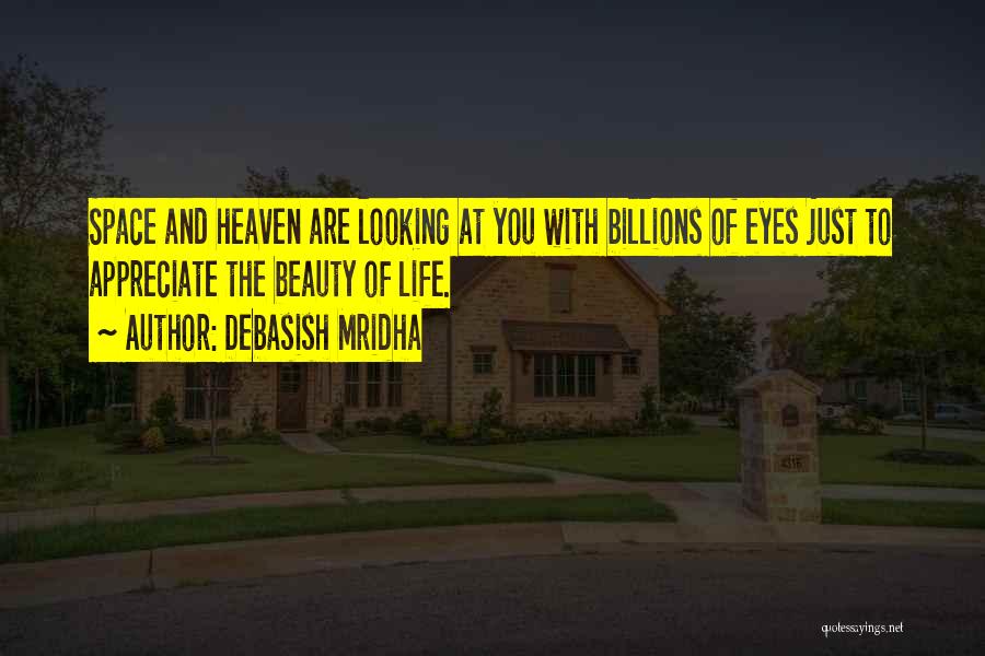 Debasish Mridha Quotes: Space And Heaven Are Looking At You With Billions Of Eyes Just To Appreciate The Beauty Of Life.
