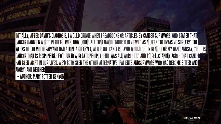 Mary Potter Kenyon Quotes: Initially, After David's Diagnosis, I Would Cringe When I Readbooks Or Articles By Cancer Survivors Who Stated That Cancer Hadbeen