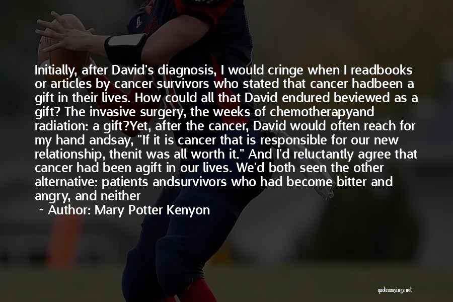 Mary Potter Kenyon Quotes: Initially, After David's Diagnosis, I Would Cringe When I Readbooks Or Articles By Cancer Survivors Who Stated That Cancer Hadbeen