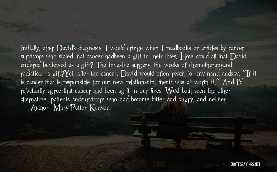 Mary Potter Kenyon Quotes: Initially, After David's Diagnosis, I Would Cringe When I Readbooks Or Articles By Cancer Survivors Who Stated That Cancer Hadbeen