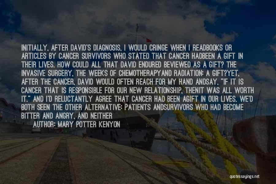 Mary Potter Kenyon Quotes: Initially, After David's Diagnosis, I Would Cringe When I Readbooks Or Articles By Cancer Survivors Who Stated That Cancer Hadbeen