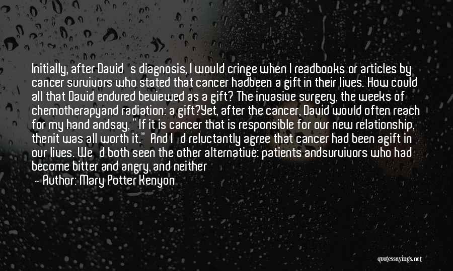 Mary Potter Kenyon Quotes: Initially, After David's Diagnosis, I Would Cringe When I Readbooks Or Articles By Cancer Survivors Who Stated That Cancer Hadbeen