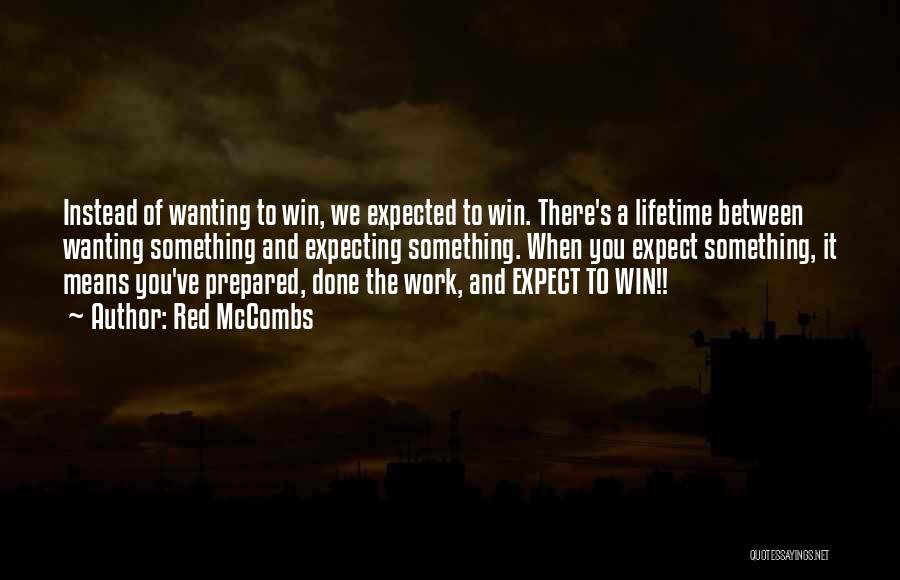 Red McCombs Quotes: Instead Of Wanting To Win, We Expected To Win. There's A Lifetime Between Wanting Something And Expecting Something. When You