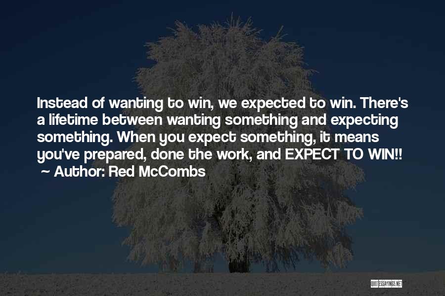 Red McCombs Quotes: Instead Of Wanting To Win, We Expected To Win. There's A Lifetime Between Wanting Something And Expecting Something. When You