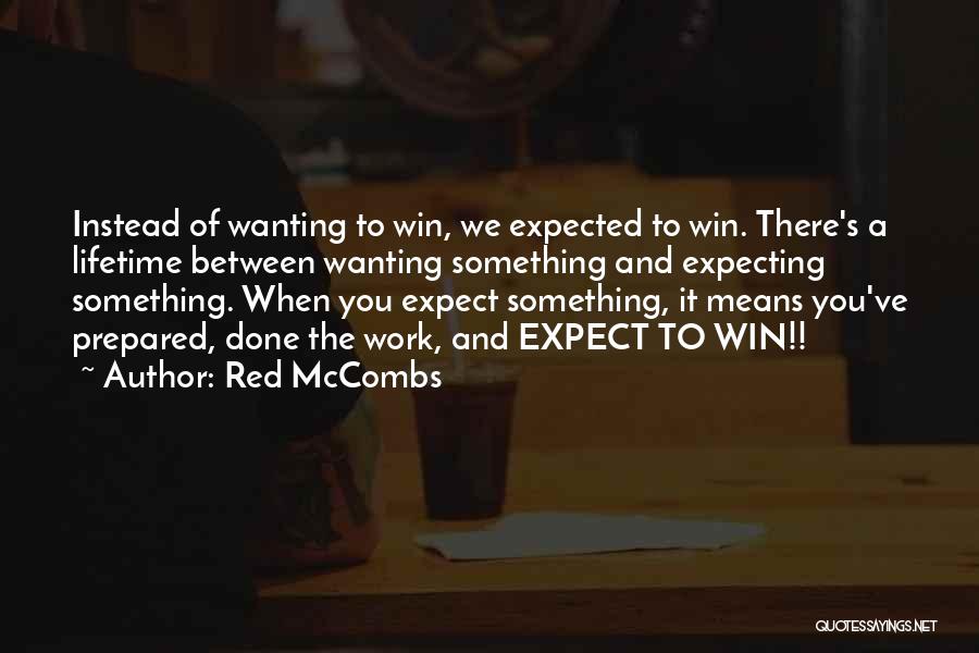 Red McCombs Quotes: Instead Of Wanting To Win, We Expected To Win. There's A Lifetime Between Wanting Something And Expecting Something. When You