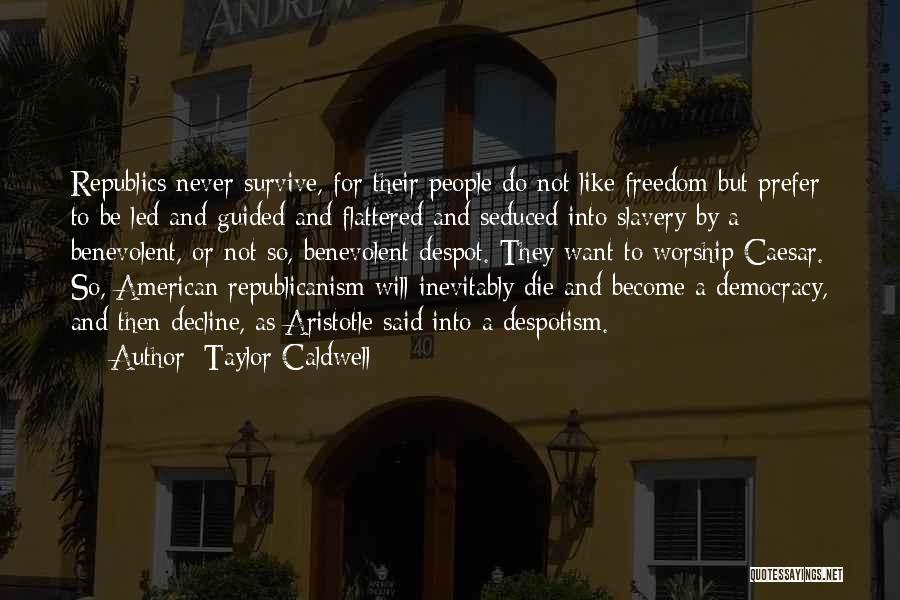 Taylor Caldwell Quotes: Republics Never Survive, For Their People Do Not Like Freedom But Prefer To Be Led And Guided And Flattered And