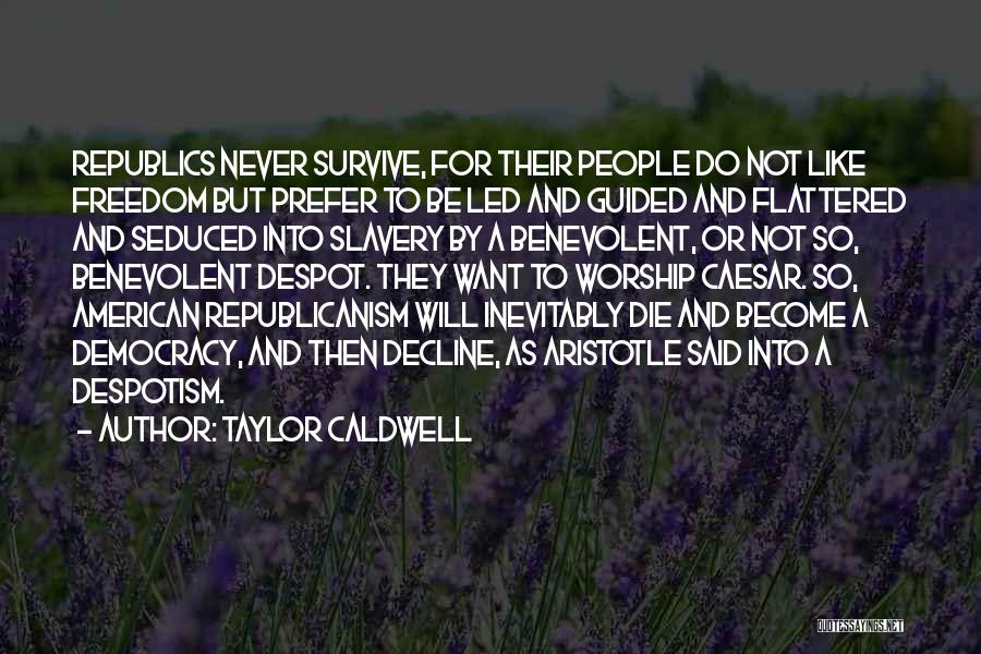 Taylor Caldwell Quotes: Republics Never Survive, For Their People Do Not Like Freedom But Prefer To Be Led And Guided And Flattered And