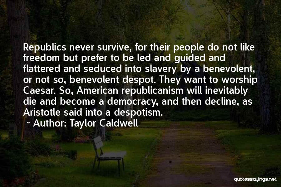 Taylor Caldwell Quotes: Republics Never Survive, For Their People Do Not Like Freedom But Prefer To Be Led And Guided And Flattered And