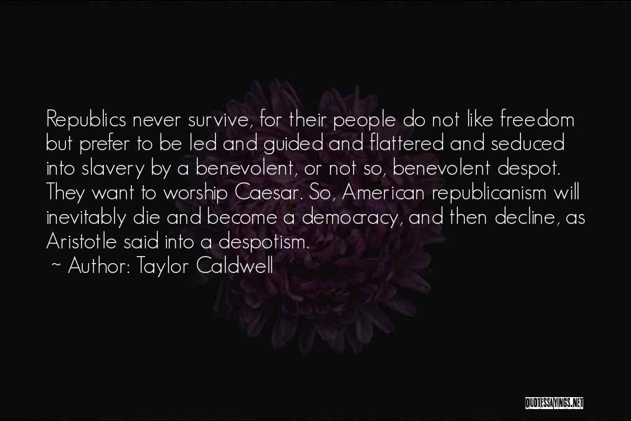 Taylor Caldwell Quotes: Republics Never Survive, For Their People Do Not Like Freedom But Prefer To Be Led And Guided And Flattered And