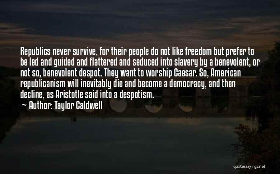 Taylor Caldwell Quotes: Republics Never Survive, For Their People Do Not Like Freedom But Prefer To Be Led And Guided And Flattered And