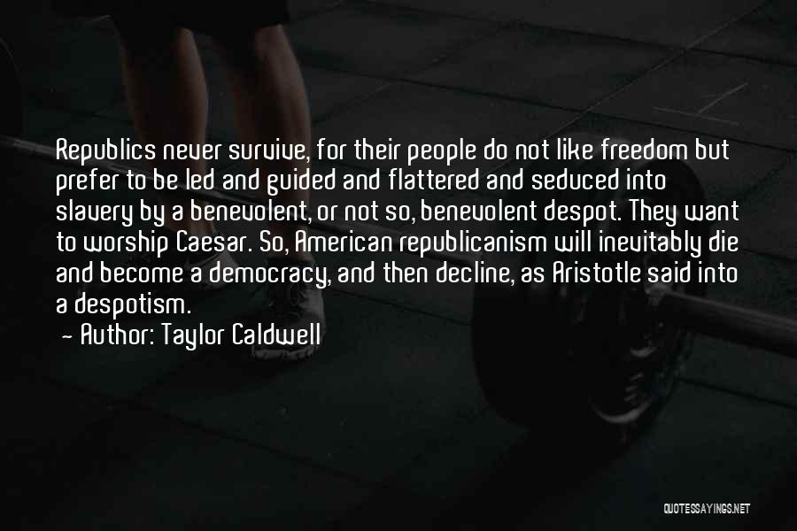 Taylor Caldwell Quotes: Republics Never Survive, For Their People Do Not Like Freedom But Prefer To Be Led And Guided And Flattered And