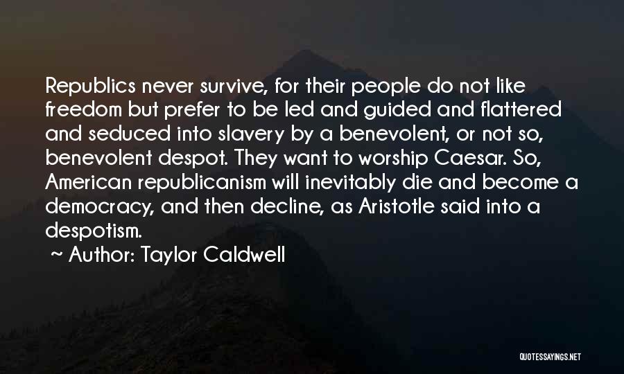 Taylor Caldwell Quotes: Republics Never Survive, For Their People Do Not Like Freedom But Prefer To Be Led And Guided And Flattered And