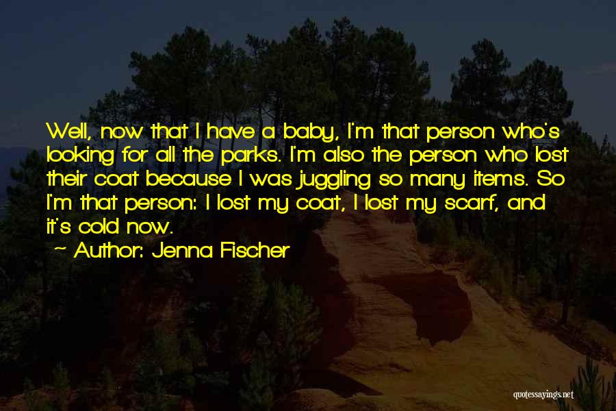 Jenna Fischer Quotes: Well, Now That I Have A Baby, I'm That Person Who's Looking For All The Parks. I'm Also The Person