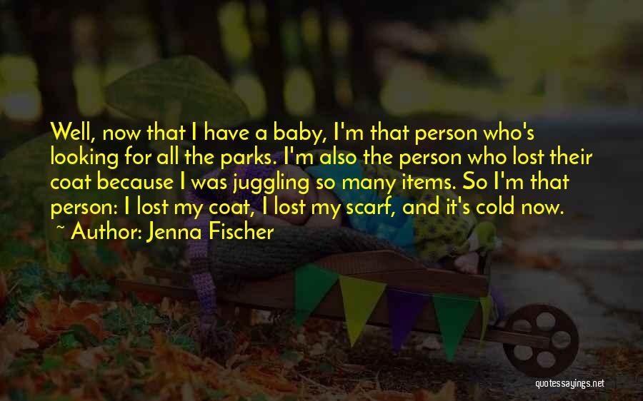 Jenna Fischer Quotes: Well, Now That I Have A Baby, I'm That Person Who's Looking For All The Parks. I'm Also The Person