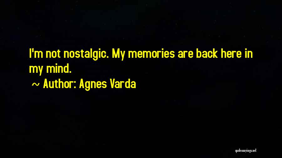 Agnes Varda Quotes: I'm Not Nostalgic. My Memories Are Back Here In My Mind.