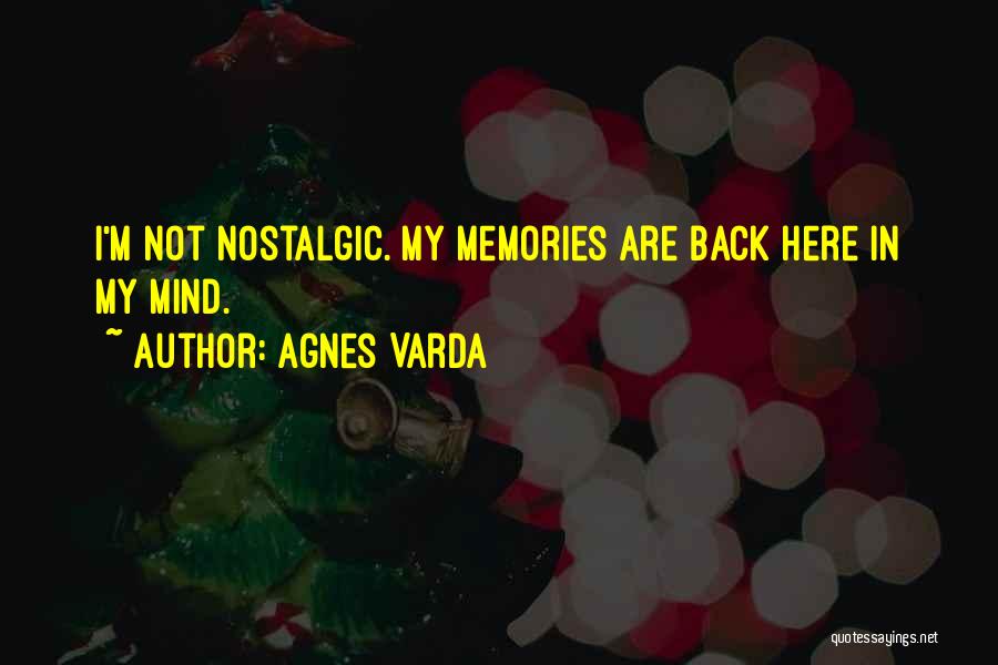 Agnes Varda Quotes: I'm Not Nostalgic. My Memories Are Back Here In My Mind.