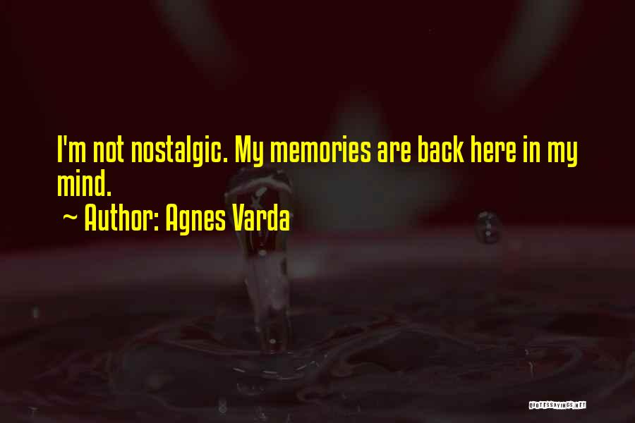 Agnes Varda Quotes: I'm Not Nostalgic. My Memories Are Back Here In My Mind.