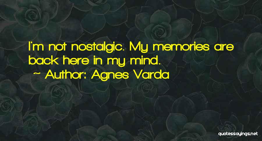 Agnes Varda Quotes: I'm Not Nostalgic. My Memories Are Back Here In My Mind.