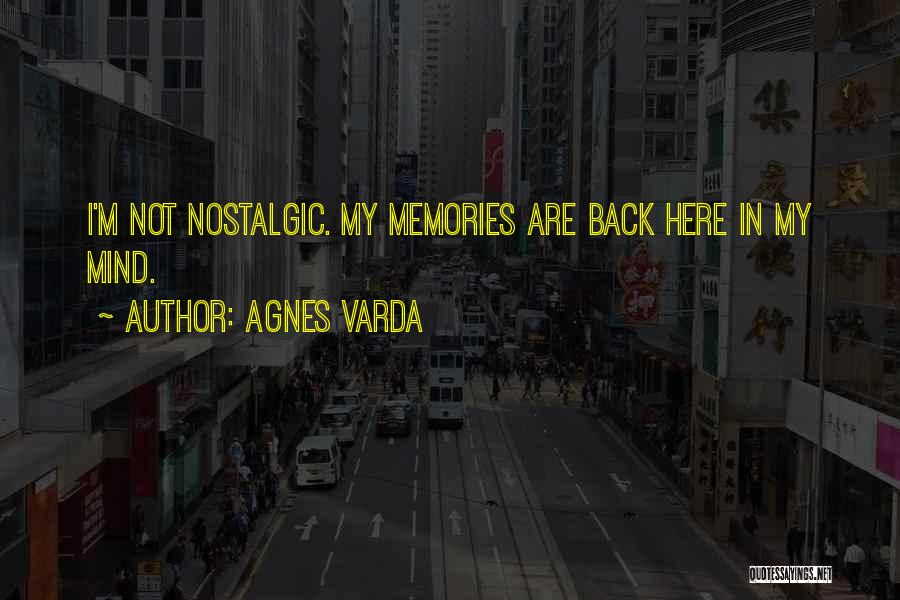 Agnes Varda Quotes: I'm Not Nostalgic. My Memories Are Back Here In My Mind.