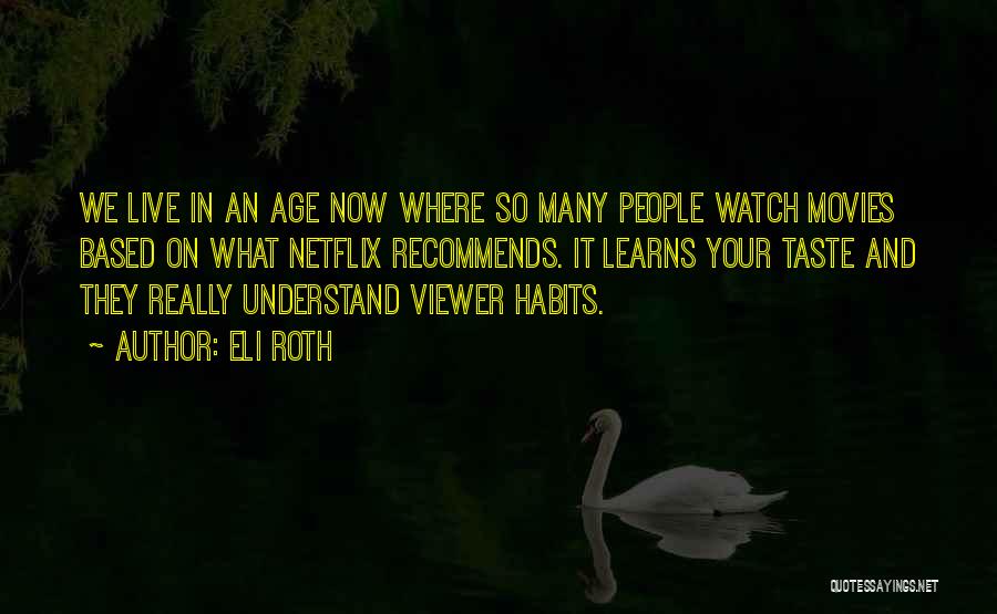 Eli Roth Quotes: We Live In An Age Now Where So Many People Watch Movies Based On What Netflix Recommends. It Learns Your
