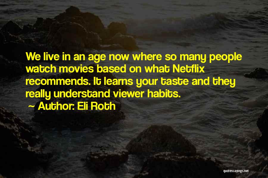 Eli Roth Quotes: We Live In An Age Now Where So Many People Watch Movies Based On What Netflix Recommends. It Learns Your