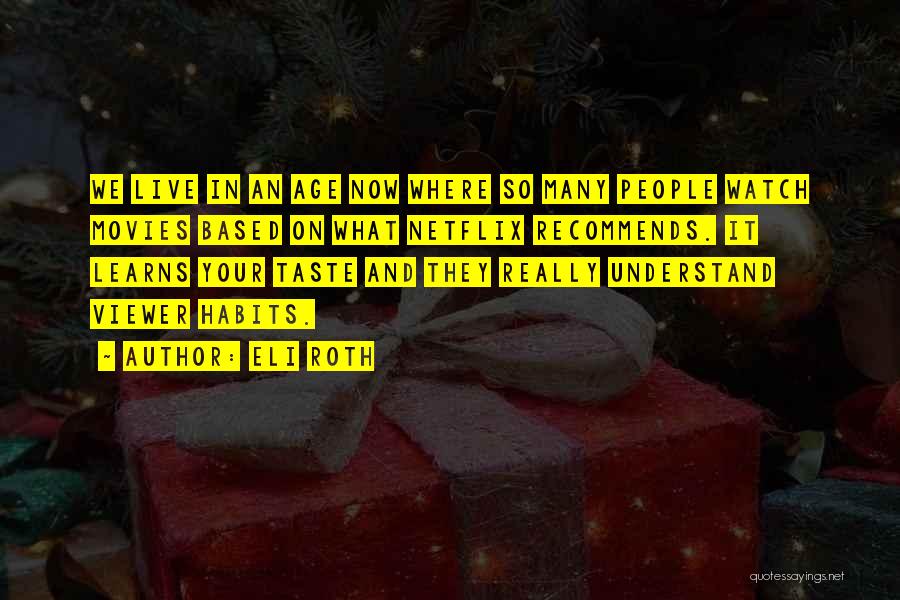 Eli Roth Quotes: We Live In An Age Now Where So Many People Watch Movies Based On What Netflix Recommends. It Learns Your