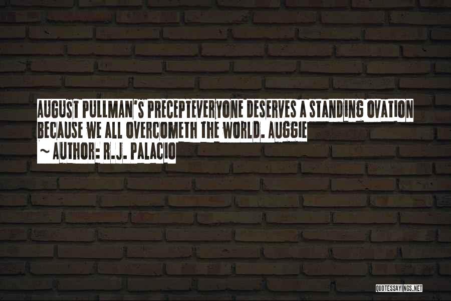 R.J. Palacio Quotes: August Pullman's Precepteveryone Deserves A Standing Ovation Because We All Overcometh The World. Auggie