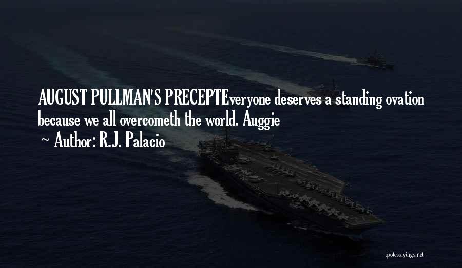 R.J. Palacio Quotes: August Pullman's Precepteveryone Deserves A Standing Ovation Because We All Overcometh The World. Auggie
