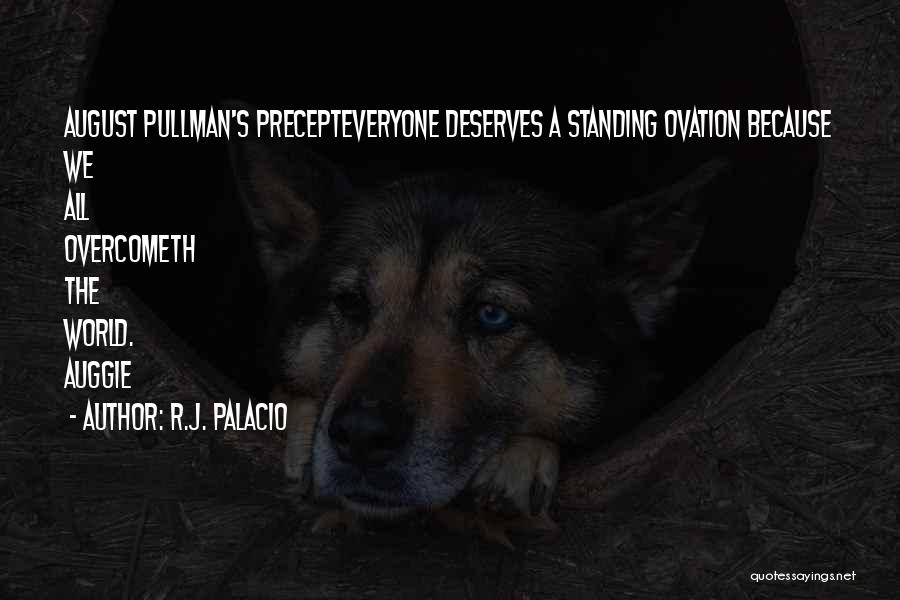 R.J. Palacio Quotes: August Pullman's Precepteveryone Deserves A Standing Ovation Because We All Overcometh The World. Auggie