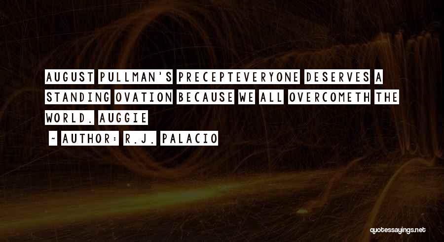 R.J. Palacio Quotes: August Pullman's Precepteveryone Deserves A Standing Ovation Because We All Overcometh The World. Auggie