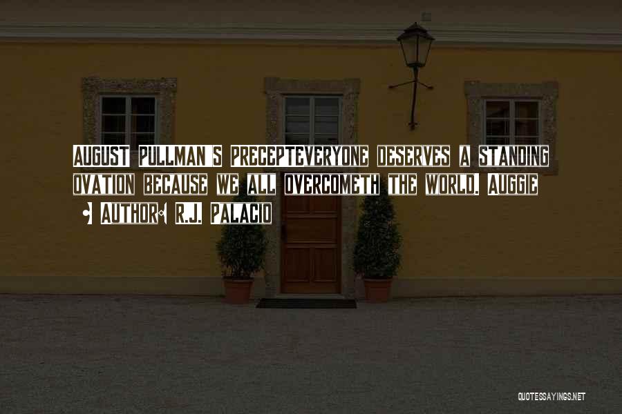 R.J. Palacio Quotes: August Pullman's Precepteveryone Deserves A Standing Ovation Because We All Overcometh The World. Auggie
