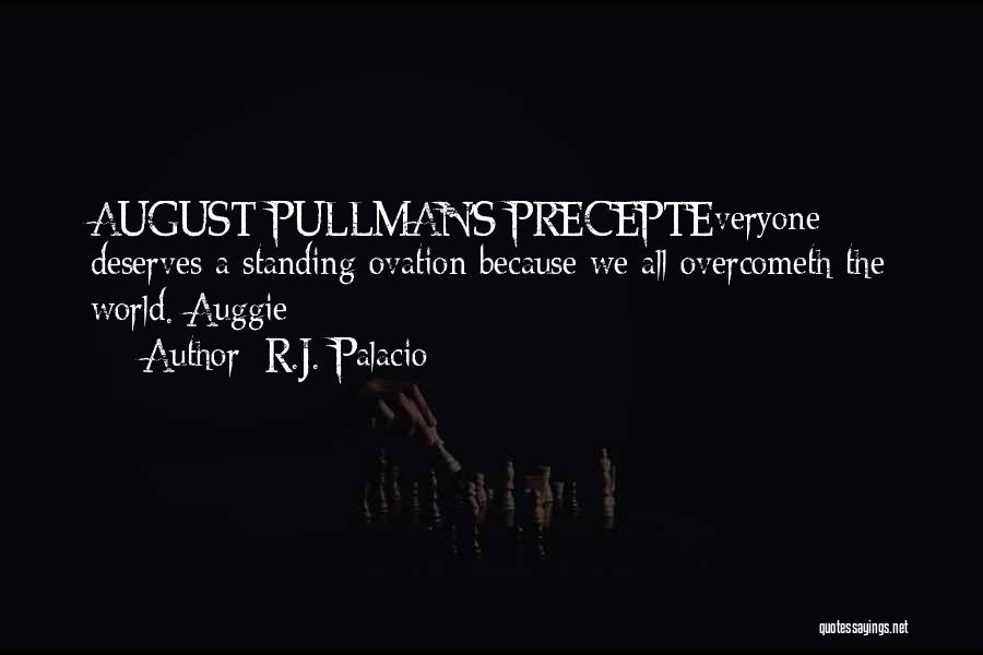 R.J. Palacio Quotes: August Pullman's Precepteveryone Deserves A Standing Ovation Because We All Overcometh The World. Auggie