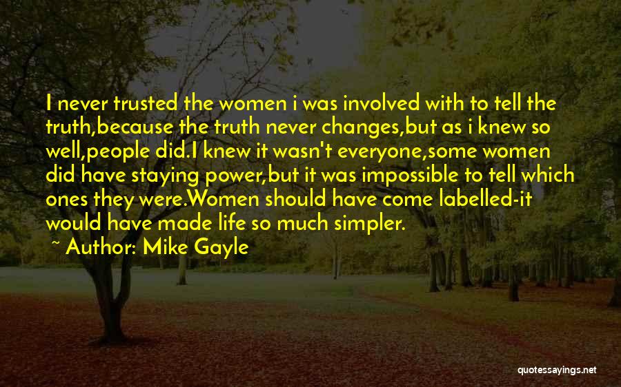 Mike Gayle Quotes: I Never Trusted The Women I Was Involved With To Tell The Truth,because The Truth Never Changes,but As I Knew