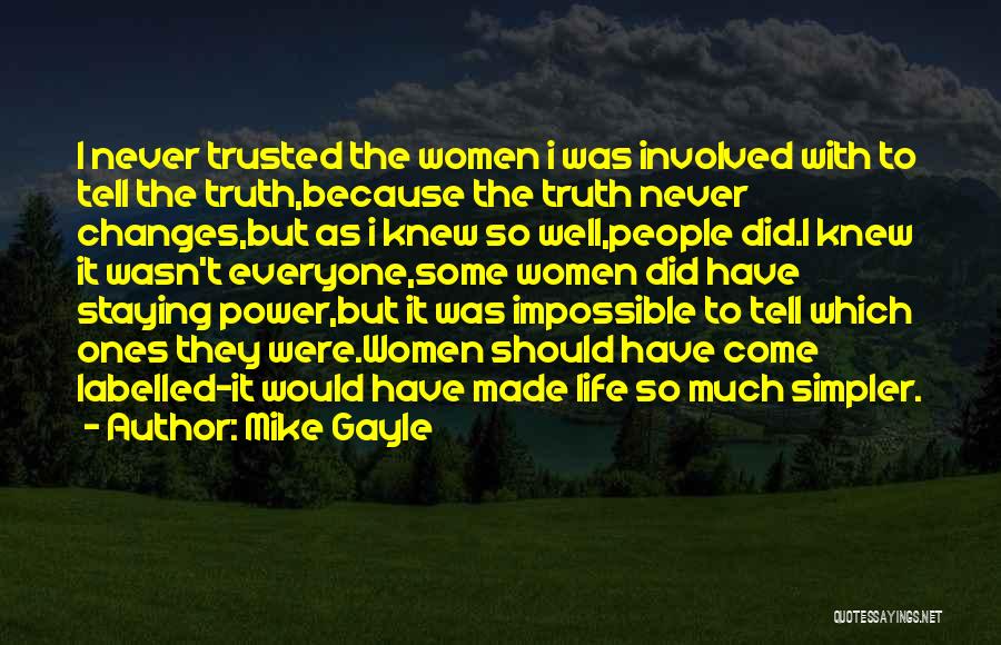 Mike Gayle Quotes: I Never Trusted The Women I Was Involved With To Tell The Truth,because The Truth Never Changes,but As I Knew